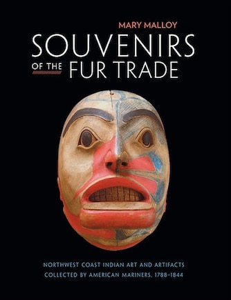 Souvenirs of the Fur Trade: Northwest Coast Indian Art and Artifacts Collected by American Mariners, 1788–1844