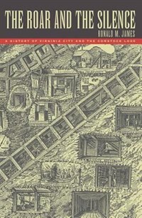 The Roar and the Silence: A History of Virginia City and the Comstock Lode