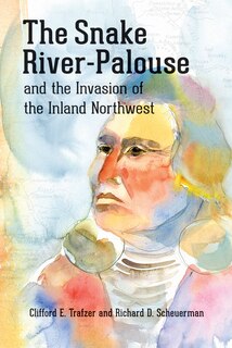 Front cover_The Snake River-Palouse and the Invasion of the Inland Northwest