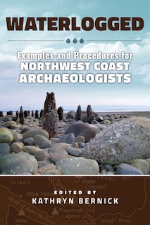 Waterlogged: Examples and Procedures for Northwest Coast Archaeologists