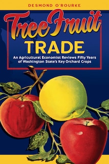 Tree Fruit Trade: An Agricultural Economist Reviews Fifty Years of Washington State's Key Orchard Crops