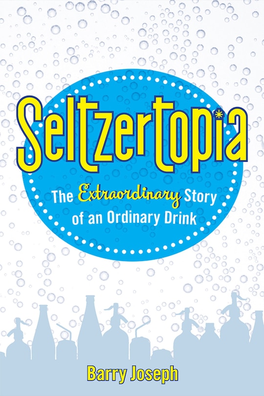 Front cover_Seltzertopia: The Extraordinary Story of an Ordinary Drink