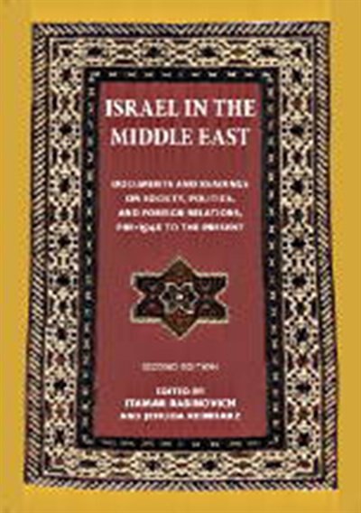 Israel In The Middle East: Documents and Readings on Society, Politics, and Foreign Relations, Pre-1948 to the Present