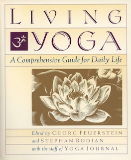 Living Yoga: A Comprehensive Guide For Daily Life