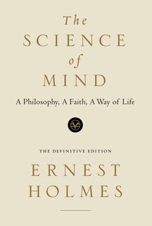 The Science Of Mind: A Philosophy, A Faith, A Way Of Life, The Definitive Edition