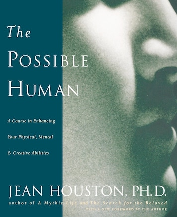 The Possible Human: A Course in Enhancing Your Physical, Mental & Creative Abilities