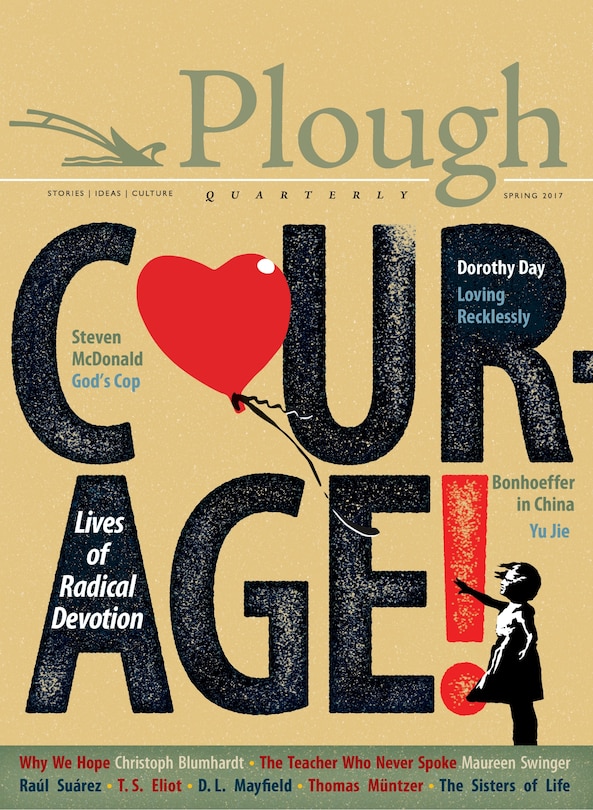 Plough Quarterly No. 12 - Courage: Lives Of Radical Devotion