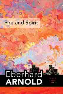 Fire And Spirit: Inner Land - A Guide Into The Heart Of The Gospel, Volume 4 by Eberhard Arnold
