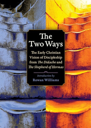The Two Ways: The Early Christian Vision Of Discipleship From The Didache And The Shepherd Of Hermas