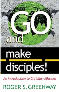 Go and Make Disciples!: An Introduction to Christian Missions