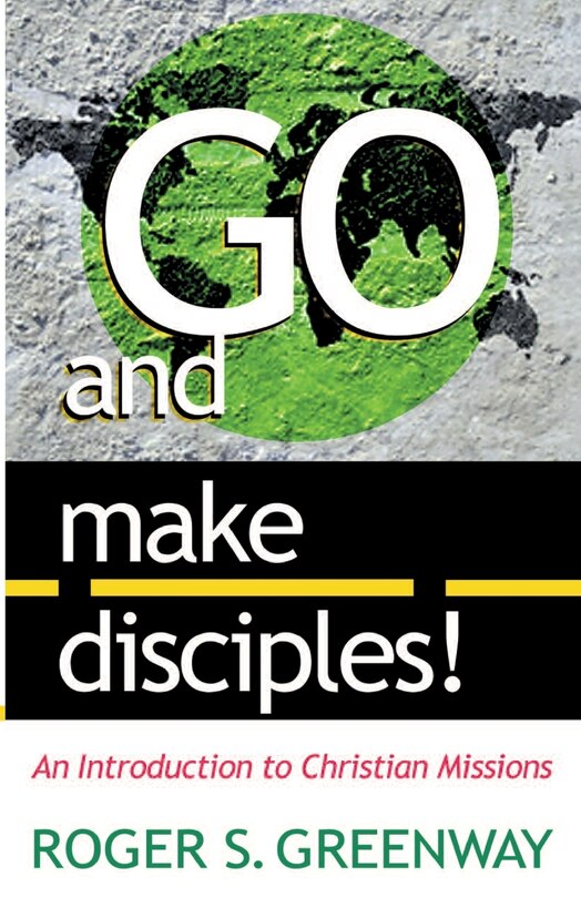 Go and Make Disciples!: An Introduction to Christian Missions