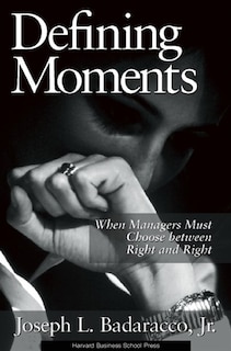 Defining Moments: When Managers Must Choose Between Right and Right