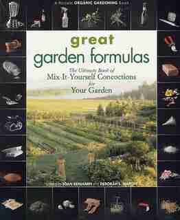 Great Garden Formulas: The Ultimate Book of Mix-It-Yourself Concoctions for Your Garden by Joan Benjamin