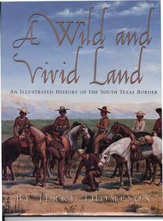 A Wild and Vivid Land: An Illustrated History of the South Texas Border