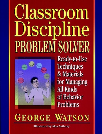 Classroom Discipline Problem Solver: Ready-to-Use Techniques & Materials for Managing All Kinds of Behavior Problems