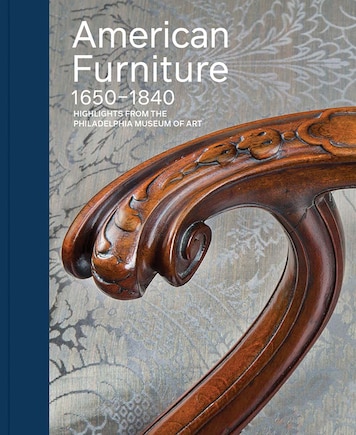 American Furniture, 1650-1840: Highlights From The Philadelphia Museum Of Art