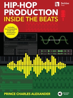 Front cover_Hip-hop Production: Inside The Beats By Prince Charles Alexander - Includes Downloadable Audio For Production Practice!
