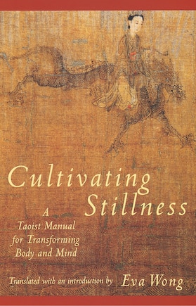 Cultivating Stillness: A Taoist Manual For Transforming Body And Mind