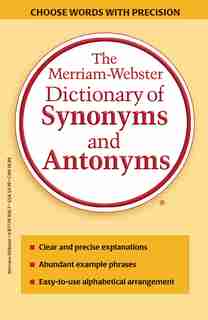 The Merriam-Webster Dictionary of Synonyms & Antonyms: Choose Words With Prescision