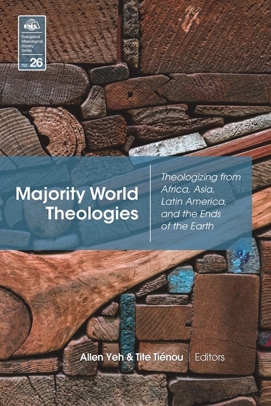 Majority World Theologies: Theologizing From Africa, Asia, Latin America, and the Ends of the Earth (Evangelical Missiological Society Book 26)