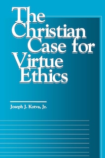 Front cover_The Christian Case for Virtue Ethics