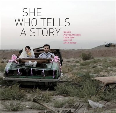 Front cover_She Who Tells a Story: Women Photographers from Iran and the Arab World