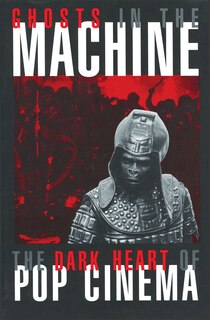 Ghosts in the Machine: The Dark Heart of Pop Cinema