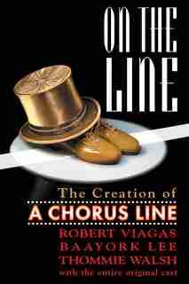 On The Line: The Creation Of A Chorus Line by Robert Viagas
