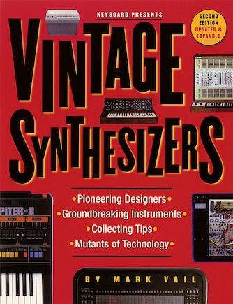 Vintage Synthesizers: Groundbreaking Instruments And Pioneering Designers Of Electronic Music Synthesizers