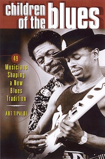 Children Of The Blues: 49 Musicians Shaping a New Blues Tradition