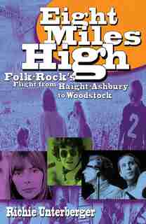 Eight Miles High: Folk-Rock's Flight from Haight-Ashbury to Woodstock by Richie Unterberger