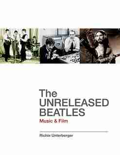 The Unreleased Beatles: Music & Film by Richie Unterberger
