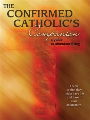 The Confirmed Catholic's Companion: A Guide To Abundant Living image number 0