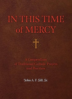 In This Time of Mercy (Hardcover): A Compendium of Traditional Catholic Prayers and Practices