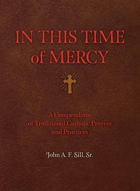 In This Time of Mercy (Hardcover): A Compendium of Traditional Catholic Prayers and Practices