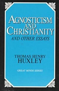 Agnosticism And Christianity And Other Essays