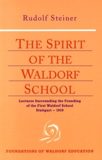 The Spirit of the Waldorf School: Lectures Surrounding the Founding of the First Waldorf School, Stuttgart-1919  (CW 297)