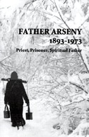 Front cover_father Arseny, 1893-1973: Priest, Prisoner, Spiritual Father : Being The Narratives Compiled By The Servant Of God Alexander Concerning His Spiritual Father