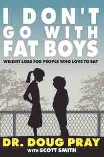 I Don't Go With Fat Boys: Weight Loss For People Who Love To Eat by Doug Pray