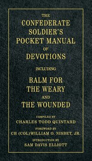 The Confederate Soldier's Pocket Manual of Devotions: Including Balm for the Weary and the Wounded