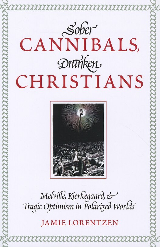 Sober Cannibals, Drunken Christians: Melville, Kierkegaard, and Tragic Optimism in Polarized Works
