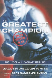 The Greatest Champion That Never Was: The Life of W. L. Young Stribling