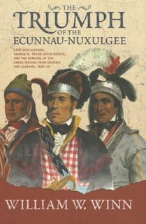 Triumph of the Eccunna Nuxulge: Land Speculators, George M. Troup, and the Removal of the Creek Indians from Alabama and Georgia, 18251838