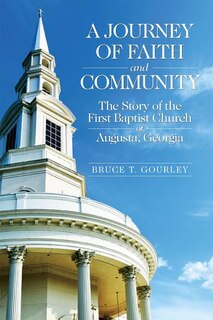 A Journey of Faith & Community: The Story of the First Baptist Church of Augusta, Georgia