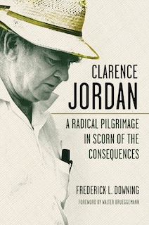 Clarence Jordan: A Radical Pilgrimage in Scorn of the Consequences