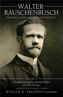 Walter Rauschenbusch Published: Christianizing the Social Order and Other Writings
