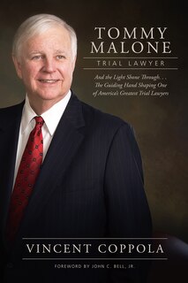 Tommy Malone Trial Lawyer: And the Light Shown Through...the Guiding Hand Shaping One of America's Greatest Trial Lawyers