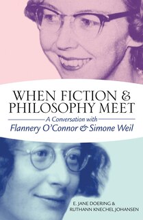 When Fiction & Philosophy Meet: A Conversation with Flannery O'Connor and Simone Weil