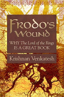 Frodos Wound: Why the Lord of the Rings Is a Great Book