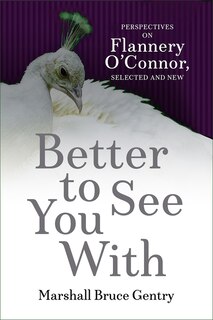 Better to See You W: Perspectives on Flannery O'Connor, Selected and New